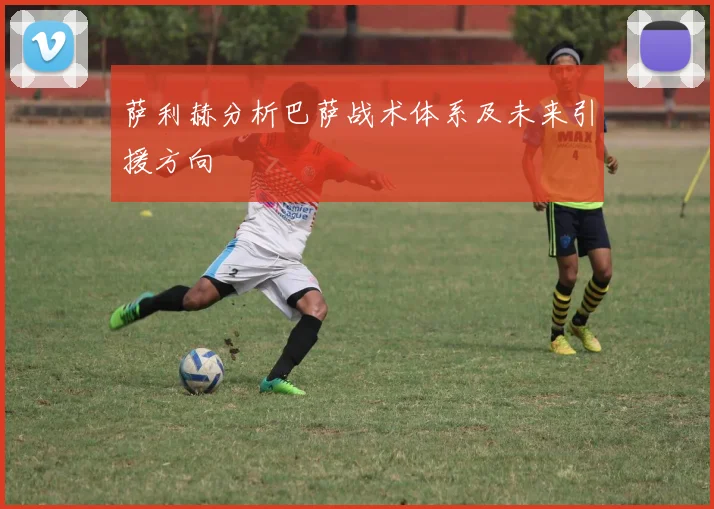 萨利赫分析巴萨战术体系及未来引援方向