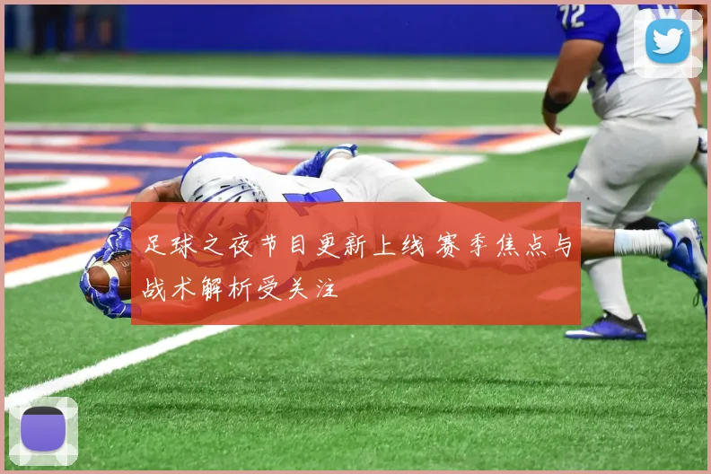 足球之夜节目更新上线 赛季焦点与战术解析受关注
