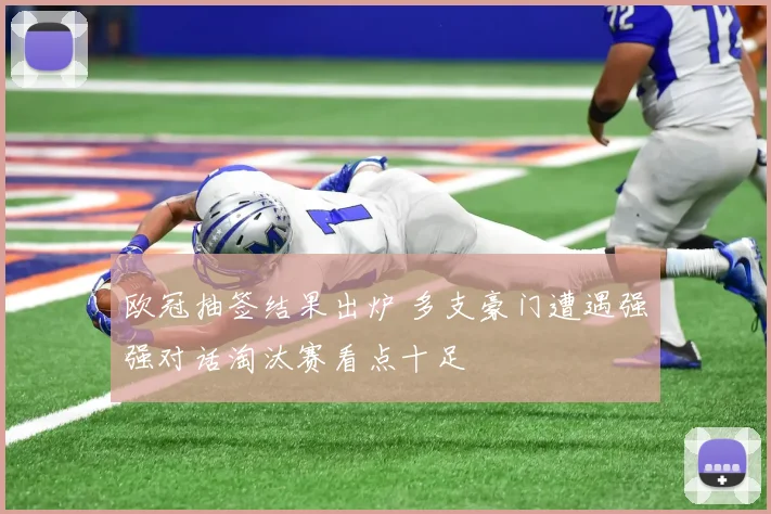 欧冠抽签结果出炉 多支豪门遭遇强强对话淘汰赛看点十足