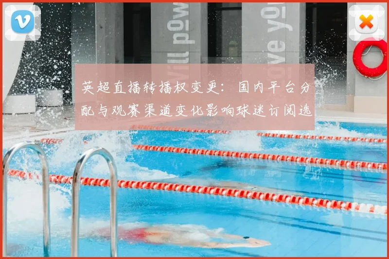 英超直播转播权变更：国内平台分配与观赛渠道变化影响球迷订阅选择