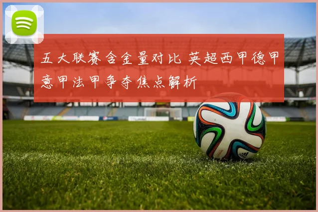 五大联赛含金量对比 英超西甲德甲意甲法甲争夺焦点解析