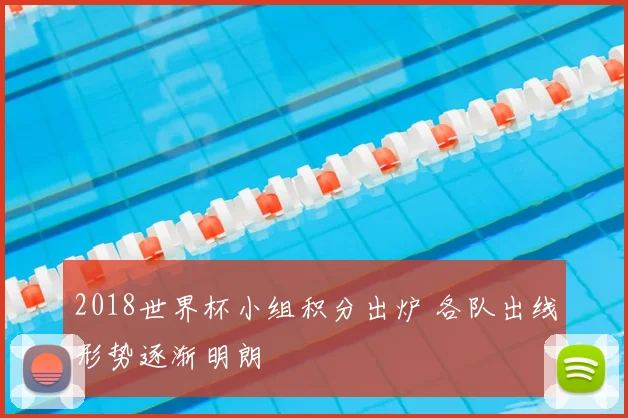 2018世界杯小组积分出炉 各队出线形势逐渐明朗