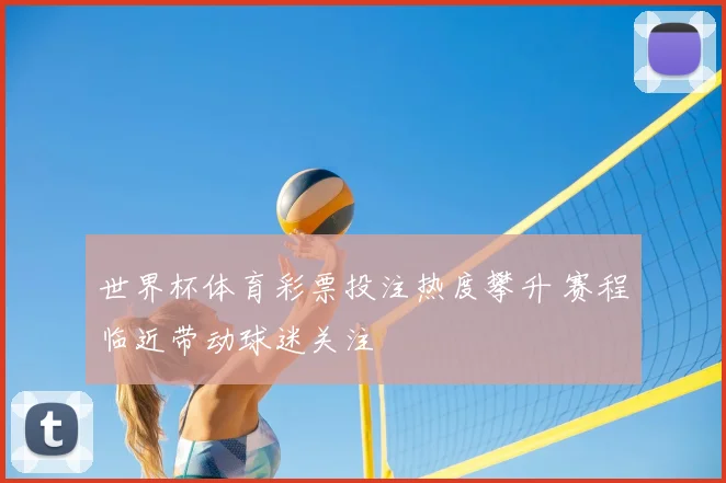 世界杯体育彩票投注热度攀升 赛程临近带动球迷关注